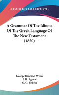 A Grammar Of The Idioms Of The Greek Language Of The New Testament (1850)