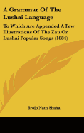 A Grammar of the Lushai Language: To Which Are Appended a Few Illustrations of the Zau or Lushai Popular Songs (1884)