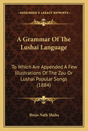 A Grammar Of The Lushai Language: To Which Are Appended A Few Illustrations Of The Zau Or Lushai Popular Songs (1884)