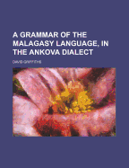 A Grammar of the Malagasy Language, in the Ankova Dialect