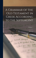 A Grammar of the Old Testament in Greek According to the Septuagint; Volume 1