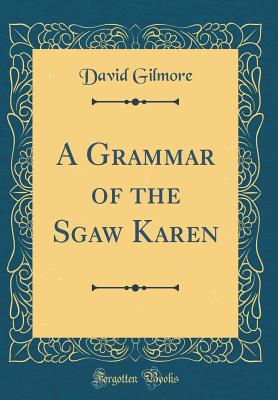 A Grammar of the Sgaw Karen (Classic Reprint) - Gilmore, David, Edd