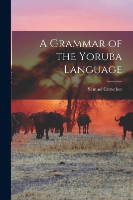 A Grammar of the Yoruba Language - Crowther, Samuel
