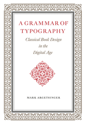 A Grammar of Typography: Classical Design in the Digital Age - Argetsinger, Mark