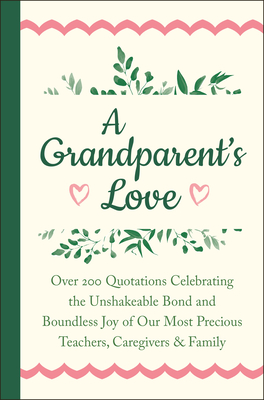 A Grandparent's Love: Over 200 Quotations Celebrating the Unshakeable Bond and Boundless Joy of Our Mo St Precious Teachers, Caregivers & Family - Corley, Jackie