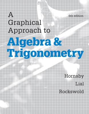 A Graphical Approach to Algebra and Trigonometry - Hornsby, John, and Lial, Margaret, and Rockswold, Gary