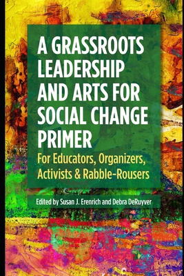 A Grassroots Leadership & Arts for Social Change Primer: For Educators, Organizers, Activists & Rabble-Rousers - Deruyver, Debra (Editor), and Kahn Si & Looping Brothers (Foreword by), and Erenrich, Susan J