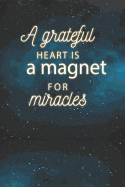 A Grateful Heart Is a Magnet for Miracles: 5 Minute Journal to Start Your Day with Grateful and Thank You for Beautiful Life. It Will Adjust Your Attitude to Be Positive.