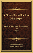 A Great Chancellor and Other Papers: With a Sketch of the Author's Life (1901)
