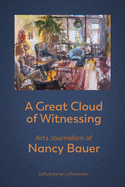 A Great Cloud of Witnessing: Arts Journalism of Nancy Bauer