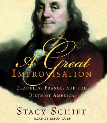 A Great Improvisation: Franklin, France, and the Birth of America - Schiff, Stacy, and Culp, Jason (Read by)