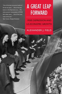 A Great Leap Forward: 1930s Depression and U.S. Economic Growth - Field, Alexander J, Professor, PH.D.