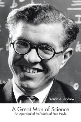 A Great Man of Science: An Appraisal of the Works of Fred Hoyle - Andrew, Francis A