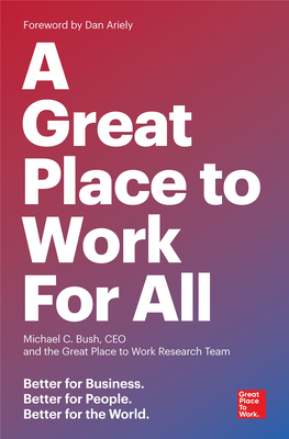 A Great Place to Work for All: Better for Business, Better for People, Better for the World - Bush, Michael C, and The Great Place to Work Research Team, and Ariely, Dan (Foreword by)