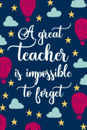 A Great Teacher Is Impossible To Forget: Blank Lined Notebook Journal For Teacher Appreciation, Lesson Planning, Gradebook, or Notes