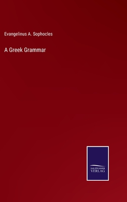 A Greek Grammar - Sophocles, Evangelinus A