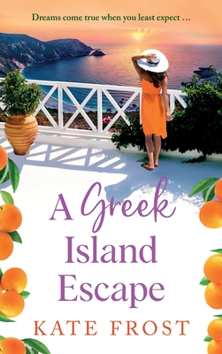 A Greek Island Escape: A BRAND NEW feel-good, romantic read from Kate Frost for 2024 - Frost, Kate