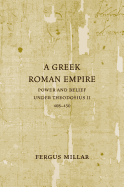 A Greek Roman Empire: Power and Belief Under Theodosius II (408-450)