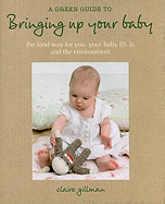 A Green Guide to Bringing Up Your Baby: The Kind Way for You, Your Baby (0-3) and the Environment