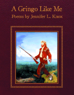 A Gringo Like Me: Poems - Knox, Jennifer L