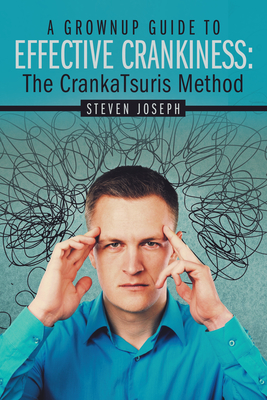 A Grownup Guide to Effective Crankiness: : The Crankatsuris Method - Steven Joseph