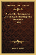 A Guide For Emergencies Containing The Homeopathic Treatment (1871)