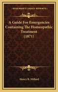 A Guide for Emergencies Containing the Homeopathic Treatment (1871)