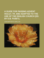 A Guide for Passing Advent Holily, Tr. and Adapted to the Use of the English Church [Ed. by E.B. Pusey].