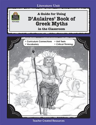 A Guide for Using D 'aulaires' Book of Greek Myths in the Classroom - Ross, Cynthia