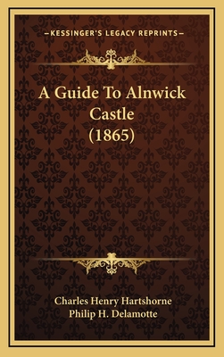 A Guide to Alnwick Castle (1865) - Hartshorne, Charles Henry, and DeLamotte, Philip H (Illustrator)