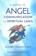 A Guide to Angel Communication and Spiritual Laws: An Angels Connection to God