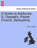 A Guide to Ashburne, S. Oswald's, Parish Church, Derbyshire. - Jourdain, Francis