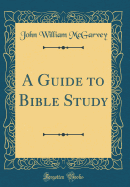 A Guide to Bible Study (Classic Reprint)
