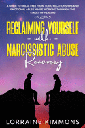 A Guide To Break Free From Toxic Relationships And Emotional Abuse While Working Through The Stages of Healing Reclaiming Yourself With Narcissistic Abuse Recovery
