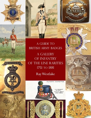 A Guide to British Army Badges: A Gallery of Infantry of the Line Rarities 1751 to 1881 - Westlake, Ray