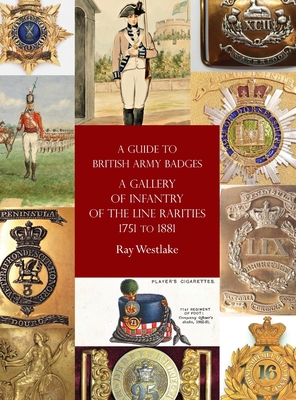 A Guide to British Army Badges: A Gallery of Infantry of the Line Rarities 1751 to 1881 - Westlake, Ray