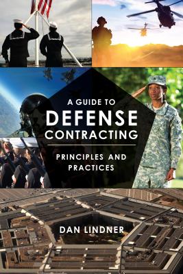 A Guide to Defense Contracting: Principles and Practices - Lindner, Dan
