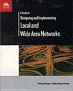 A Guide to Designing and Implementing Local and Wide Area Networks - Palmer, Michael J, Ph.D., and Sinclair, Bruce, Professor