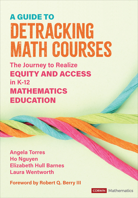 A Guide to Detracking Math Courses: The Journey to Realize Equity and Access in K-12 Mathematics Education - Torres, Angela Nicole, and Nguyen, Ho Hai, and Hull Barnes, Elizabeth Crawford