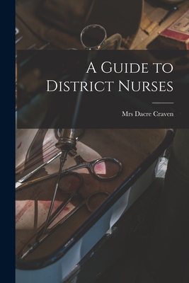 A Guide to District Nurses - Craven, Dacre, Mrs. (Creator)