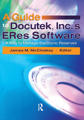 A Guide to Docutek Inc.'s Eres Software: A Way to Manage Electronic Reserves - McCloskey, James