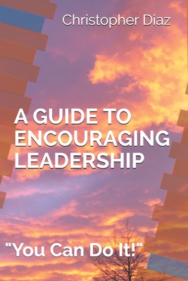 A Guide to Encouraging Leadership: You Can Do It! - Diaz, Emily (Editor), and Diaz, Christopher