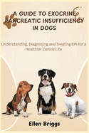A Guide to Exocrine Pancreatic Insufficiency in Dogs: Understanding, Diagnosing, and Treating EPI for a Healthier Canine Life