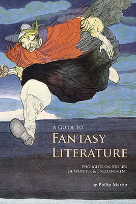 A Guide to Fantasy Literature: Thoughts on Stories of Wonder & Enchantment - Martin, Philip