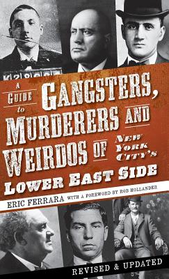 A Guide to Gangsters, Murderers and Weirdos of New York City's Lower East Side - Ferrara, Eric, and Hollander, Rob (Foreword by)