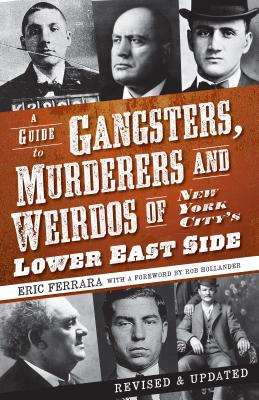 A Guide to Gangsters, Murderers and Weirdos of New York City's Lower East Side - Ferrara, Eric, and Hollander, Rob (Foreword by)