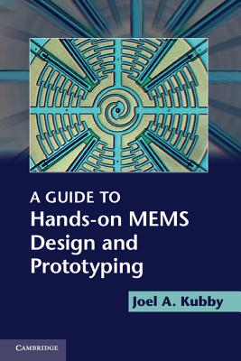 A Guide to Hands-on MEMS Design and Prototyping - Kubby, Joel A.