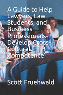A Guide to Help Lawyers, Law Students, and Business Professionals Develop Cross-Cultural Competence