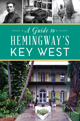 A Guide to Hemingway's Key West - Baker, Mark Allen