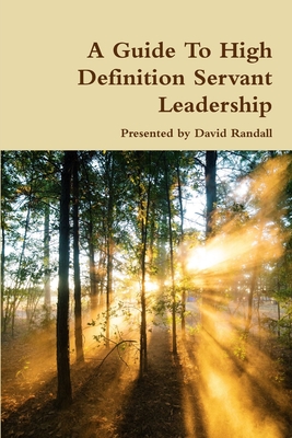 A Guide to High Definition Servant Leadership - Randall, David